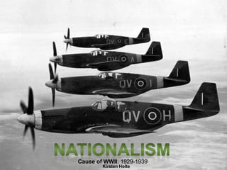 Nationalism Cause of WWII: 1929-1939 Kirsten Holte 