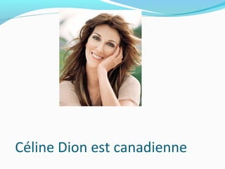 Céline Dion est canadienne
 