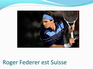 Roger Federer est Suisse
 
