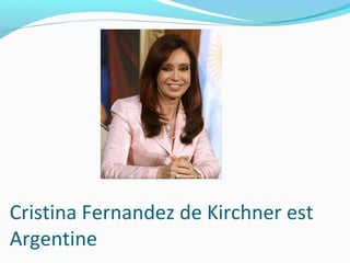 Cristina Fernandez de Kirchner est
Argentine
 