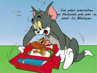 Les pays masculins
ne finissent pas par -e,
   sauf: Le Méxique.
 