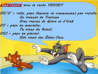 ATTENTION avec le verbe VENIR!!!

DE/D' + ville, pays féminin ou commençant par voyelle:
          Ils viennet de Toulouse
          Nous venons de Grèce et d'Irak
DU + pays au masculin:
          Tu viens du Brésil.
DES + pays au pluriel:
          Elle vient des États-Unis.
 