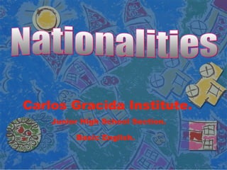 Carlos   Gracida Institute. Junior High School Section. Basic English. Nationalities 