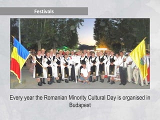 Every year the Romanian Minority Cultural Day is organised in
Budapest
Festivals
 