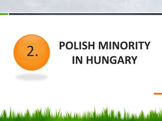 POLISH MINORITY
IN HUNGARY
2.
 