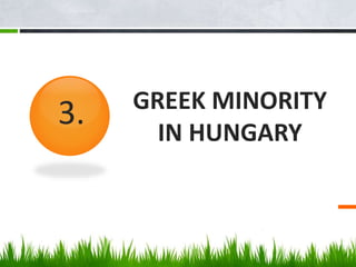 GREEK MINORITY
IN HUNGARY
3.
 