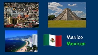 Mexico
Mexican
 