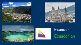 Ecuador
Ecuadorian
 