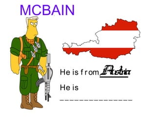 MCBAIN
He is f romAustria
He is
_______________
 