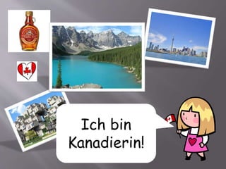 Ich bin
Kanadierin!