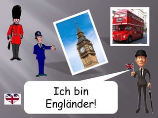Ich bin
Engländer!