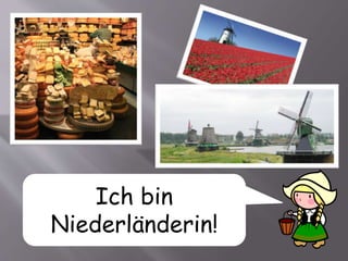 Ich bin
Niederländerin!