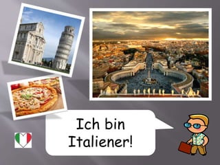 Ich bin
Italiener!