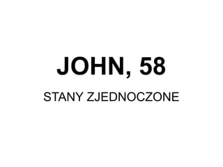 JOHN, 58
STANY ZJEDNOCZONE
 