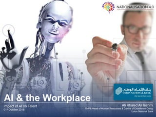 AI & the Workplace
Impact of AI on Talent
01st October 2018
Ali Khaled AlHashmi
SVP& Head of Human Resources & Centre of Excellence Group
Union National Bank
 