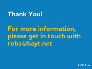 Thank You!
For more information,
please get in touch with
roba@bayt.net
 