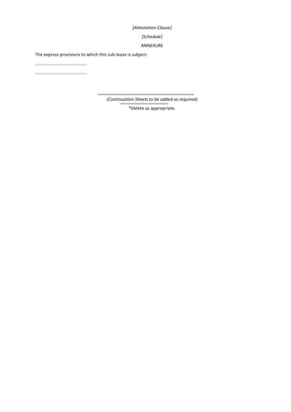 [Attestation Clause]
[Schedule]
ANNEXURE
The express provisions to which this sub-lease is subject-
..........................................
..........................................
(Continuation Sheets to be added as required)
*Delete as appropriate.
 