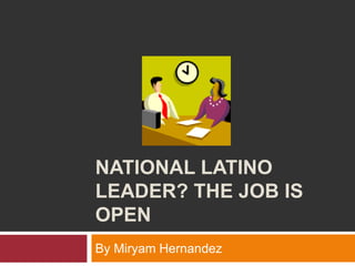 National Latino Leader? The Job is Open By Miryam Hernandez 