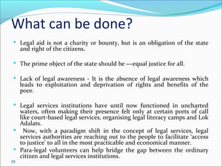 What can be done?
 Legal aid is not a charity or bounty, but is an obligation of the state
and right of the citizens.
 T...