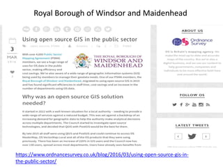 Royal Borough of Windsor and Maidenhead
https://www.ordnancesurvey.co.uk/blog/2016/03/using-open-source-gis-in-
the-public-sector/
 