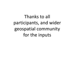 Thanks to all
participants, and wider
geospatial community
for the inputs
 
