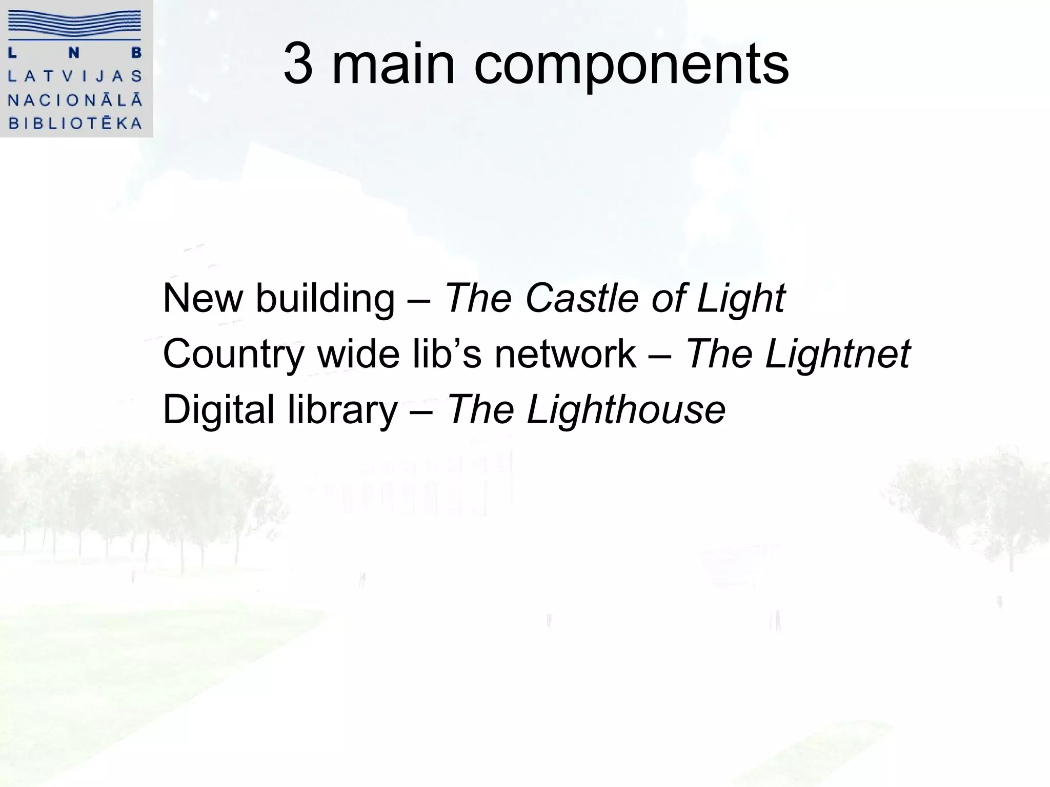 3 main components New building –  The  Castle of  L ight Country wide lib’s network –  The  Lightnet Digital library –  The  Lighthouse 