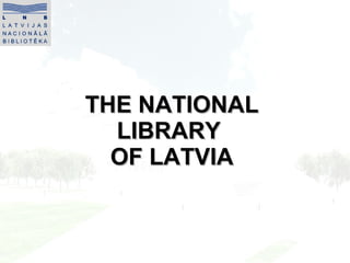 THE NATIONAL LIBRARY  OF LATVIA 