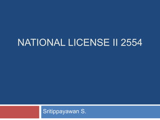 NATIONAL LICENSE II 2554




    Sritippayawan S.
 