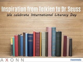 @axonnmedia 
Inspiration from Tolkien to Dr.Seuss 
We celebrate International Literacy Day  