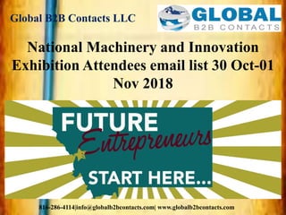 Global B2B Contacts LLC
816-286-4114|info@globalb2bcontacts.com| www.globalb2bcontacts.com
National Machinery and Innovation
Exhibition Attendees email list 30 Oct-01
Nov 2018
 