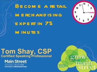 Become a retail merchandising expert in 75 minutes Tom Shay, CSP Certified Speaking Professional 