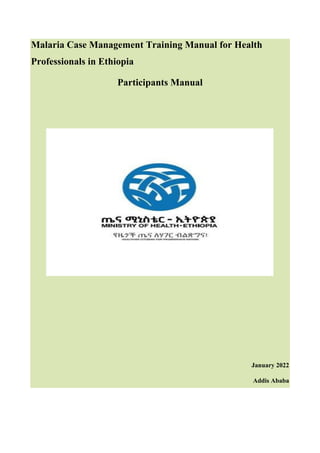 Malaria Case Management Training Manual for Health
Professionals in Ethiopia
Participants Manual
January 2022
Addis Ababa
 
