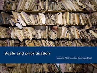 Scale and prioritisation (photo by Flickr member  Dominique Pipet) 