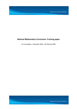 National Mathematics Curriculum: Framing paper

    For consultation: November 2008 – 28 February 2009
 
