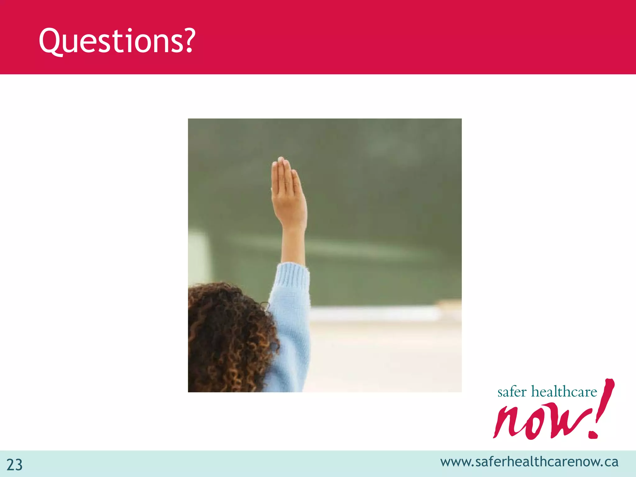 Questions?




23                www.saferhealthcarenow.ca
 