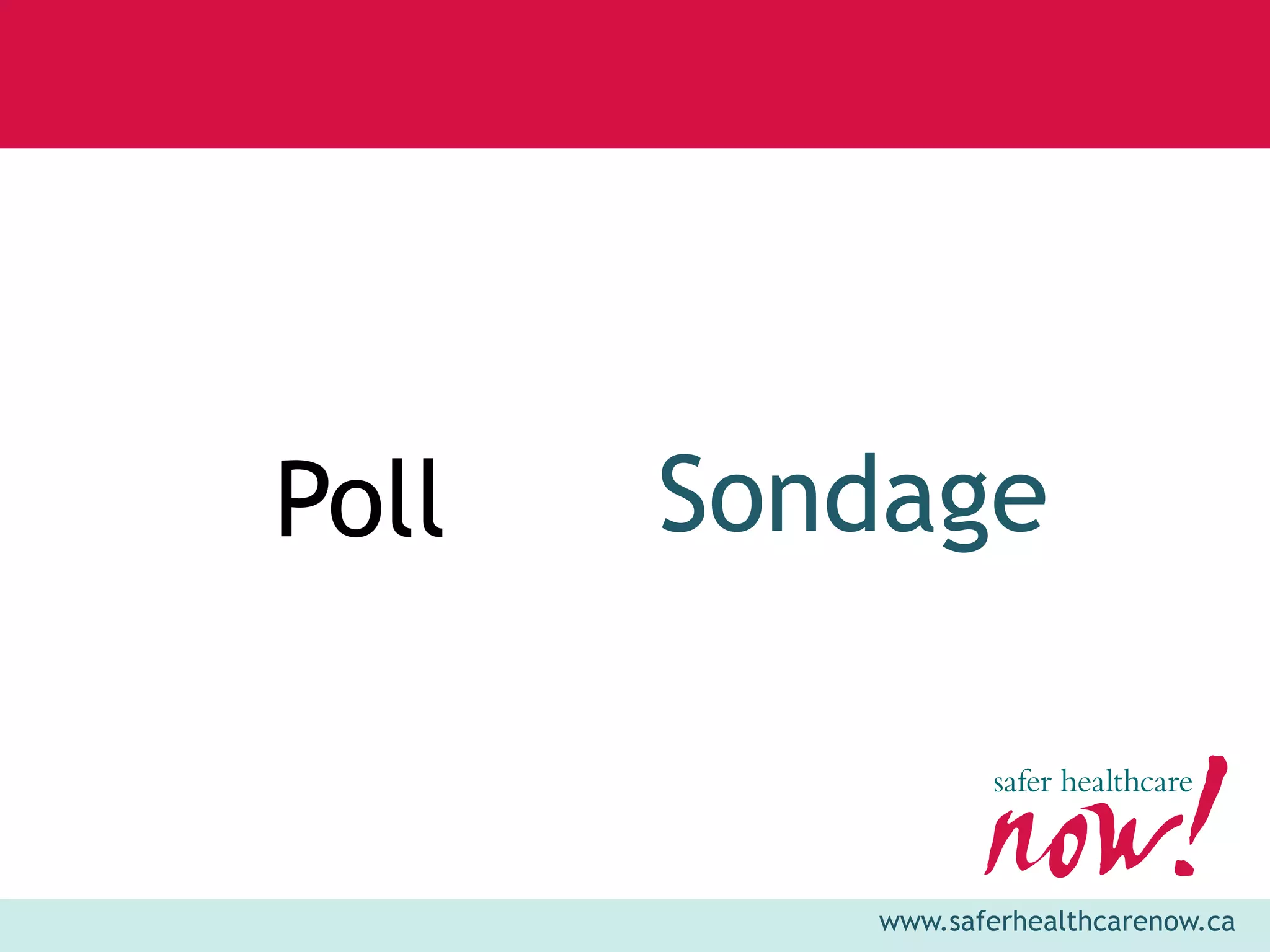 Poll   Sondage


          www.saferhealthcarenow.ca
 