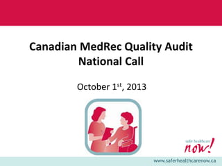 Canadian MedRec Quality Audit
National Call
October 1st, 2013

www.saferhealthcarenow.ca

 