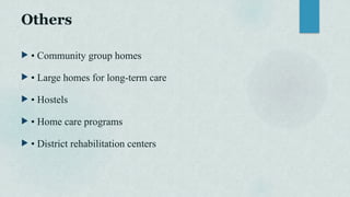 Others
 • Community group homes
 • Large homes for long-term care
 • Hostels
 • Home care programs
 • District rehabilitation centers
 