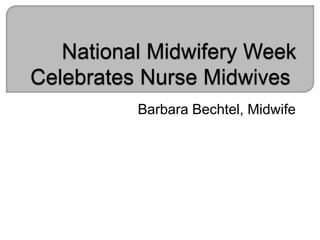Barbara Bechtel, Midwife
 