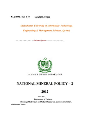 SUBMITTED BY: Ghulam Mehdi
(Balochistan University of Information Technology,
Engineering & Management Sciences, Quetta)
……………………Buitems,Quetta…………………………..
June 2012
Government of Pakistan
Ministry of Petroleum and Natural Resources, Islamabad, Pakistan.
Mission and Vision:
 