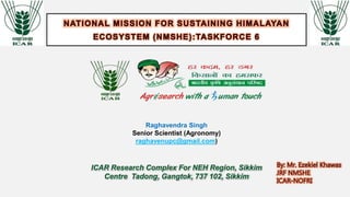 ICAR Research Complex For NEH Region, Sikkim
Centre Tadong, Gangtok, 737 102, Sikkim
Raghavendra Singh
Senior Scientist (Agronomy)
raghavenupc@gmail.com)
 