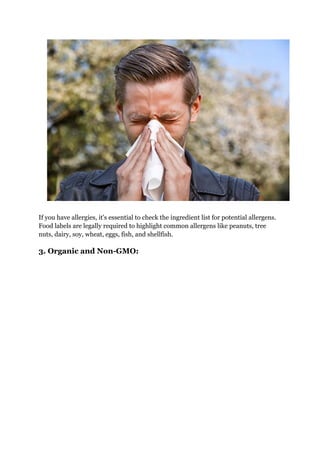 If you have allergies, it's essential to check the ingredient list for potential allergens.
Food labels are legally required to highlight common allergens like peanuts, tree
nuts, dairy, soy, wheat, eggs, fish, and shellfish.
3. Organic and Non-GMO:
 