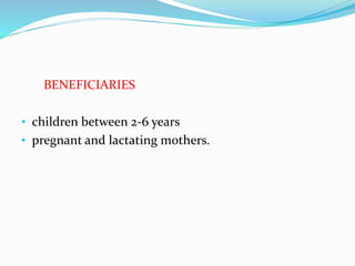 BENEFICIARIES
• children between 2-6 years
• pregnant and lactating mothers.
 