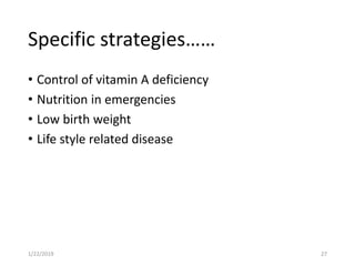Specific strategies……
• Control of vitamin A deficiency
• Nutrition in emergencies
• Low birth weight
• Life style related disease
271/22/2019
 