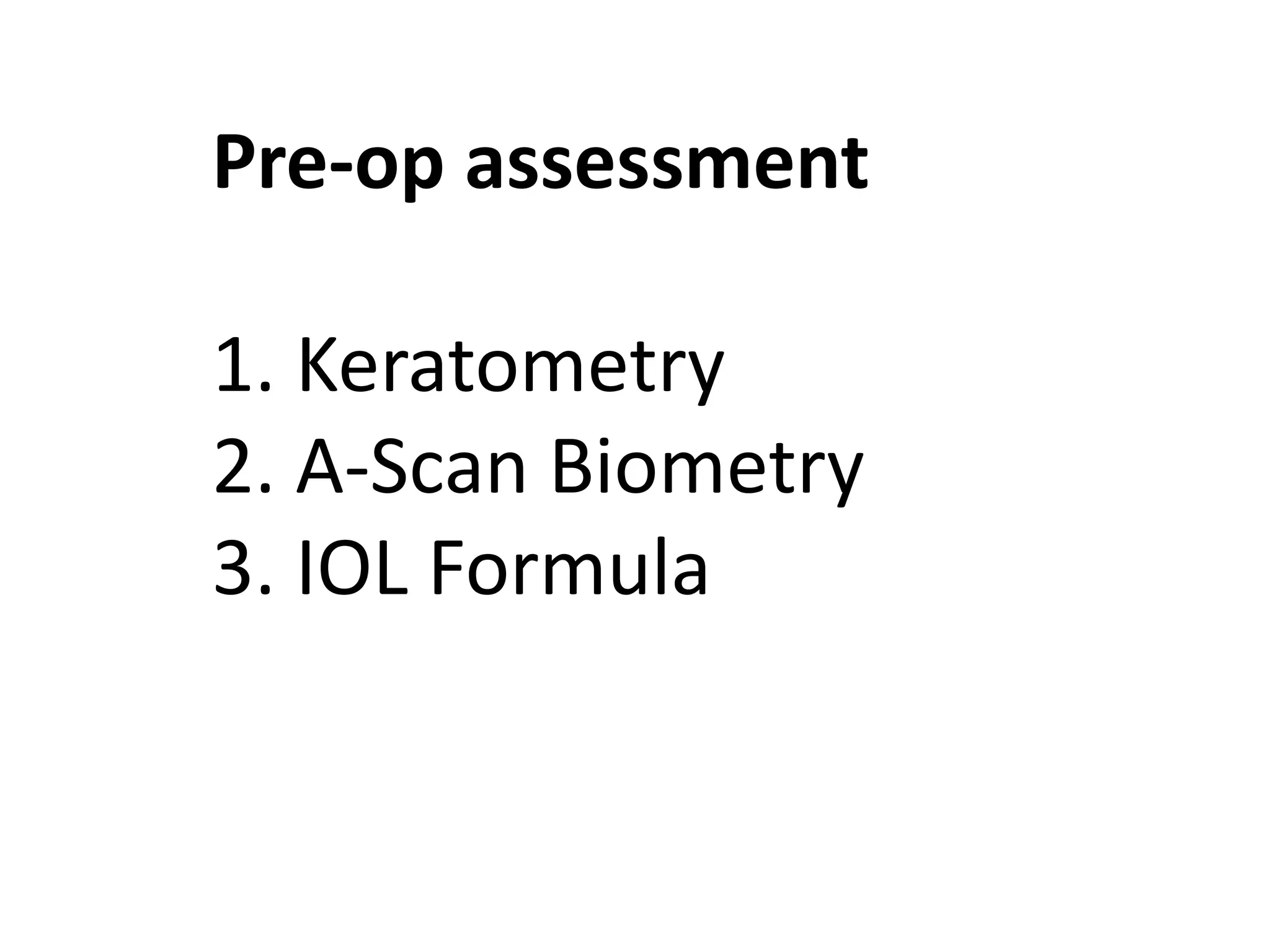 Pre-op assessment
1. Keratometry
2. A-Scan Biometry
3. IOL Formula
 