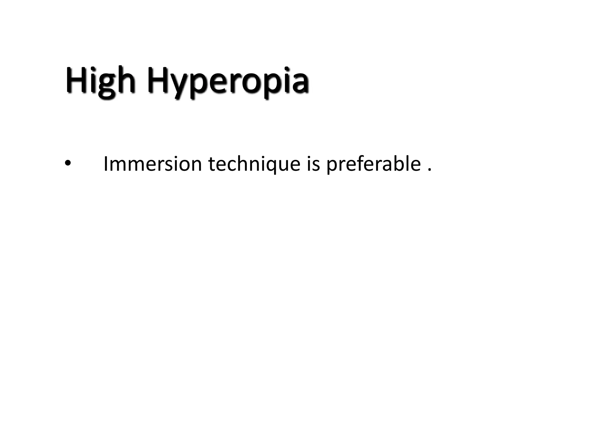 High Hyperopia
• Immersion technique is preferable .
 