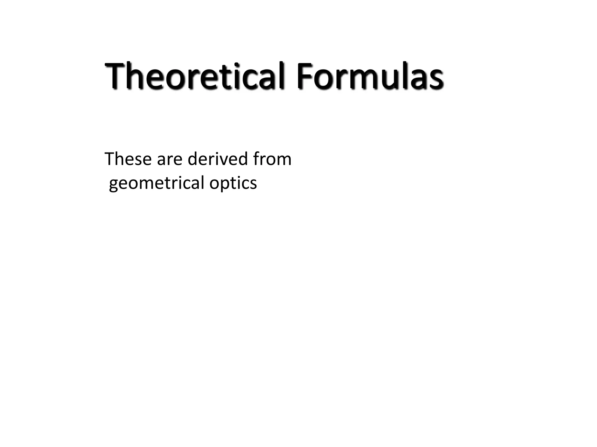 Theoretical Formulas
These are derived from
geometrical optics
 