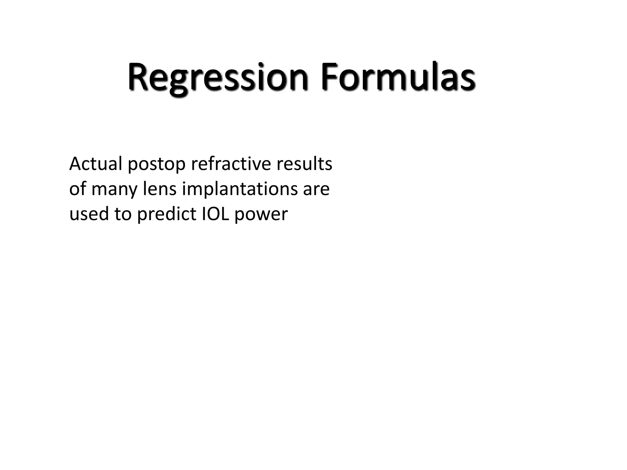 Regression Formulas
Actual postop refractive results
of many lens implantations are
used to predict IOL power
 