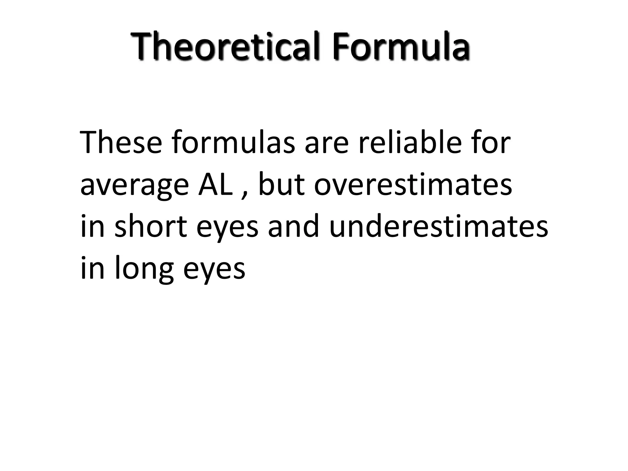 Theoretical Formula
These formulas are reliable for
average AL , but overestimates
in short eyes and underestimates
in long eyes
 