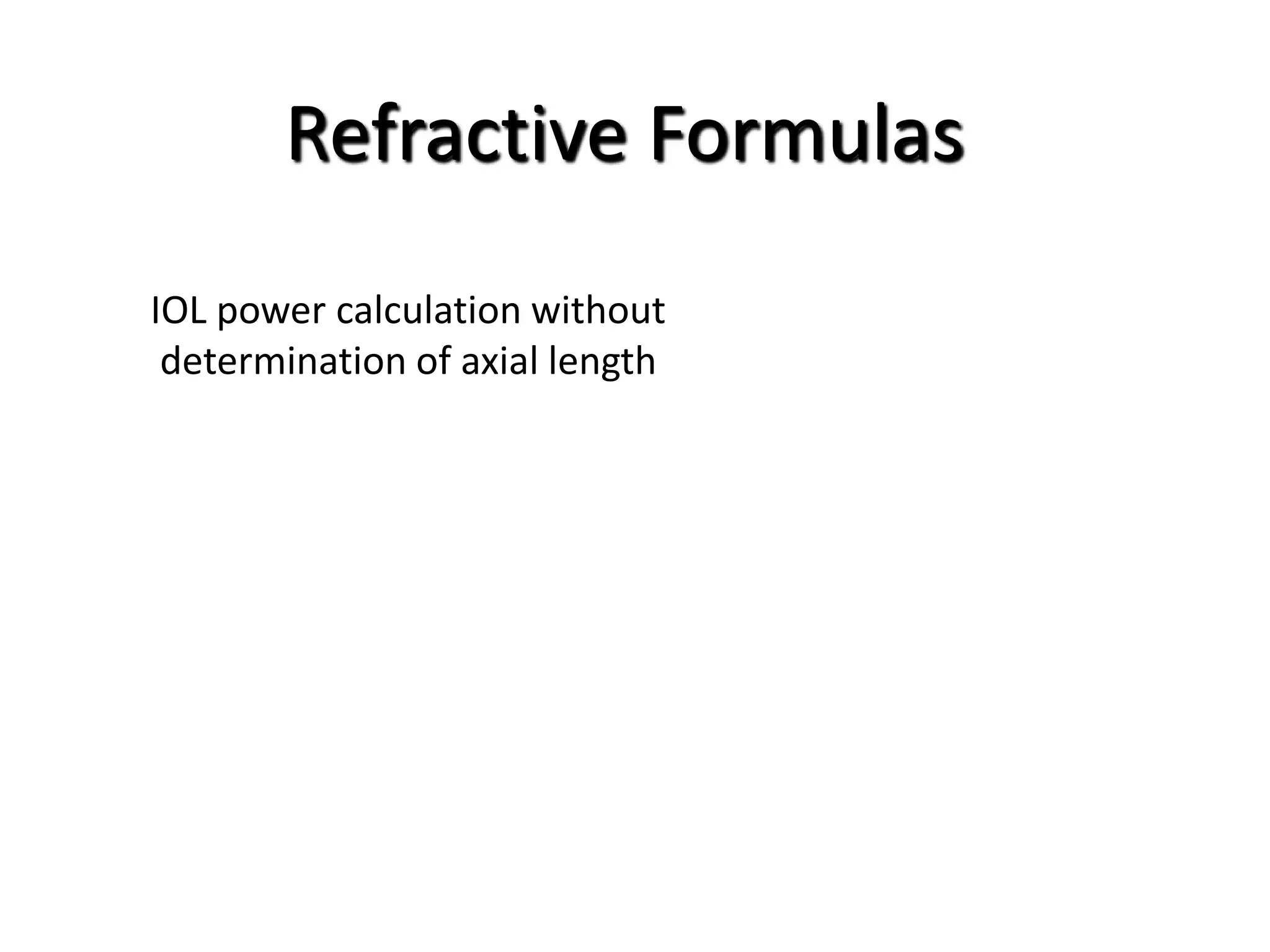 Refractive Formulas
IOL power calculation without
determination of axial length
 